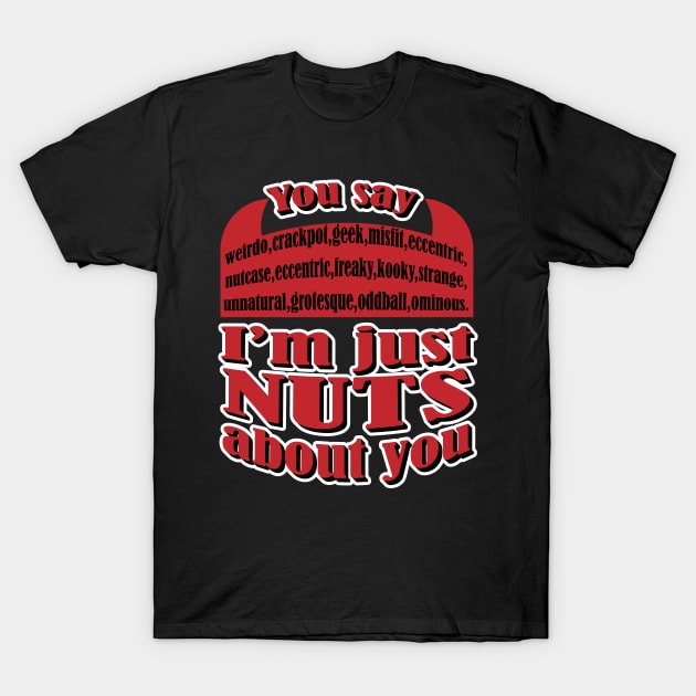 I'm Just Nuts About You I don't know how to say it so it shows T-Shirt by K0tK0tu